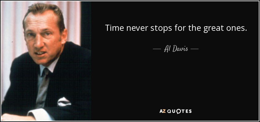 Time never stops for the great ones. - Al Davis