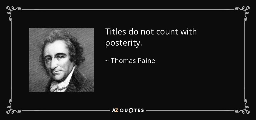 Titles do not count with posterity. - Thomas Paine