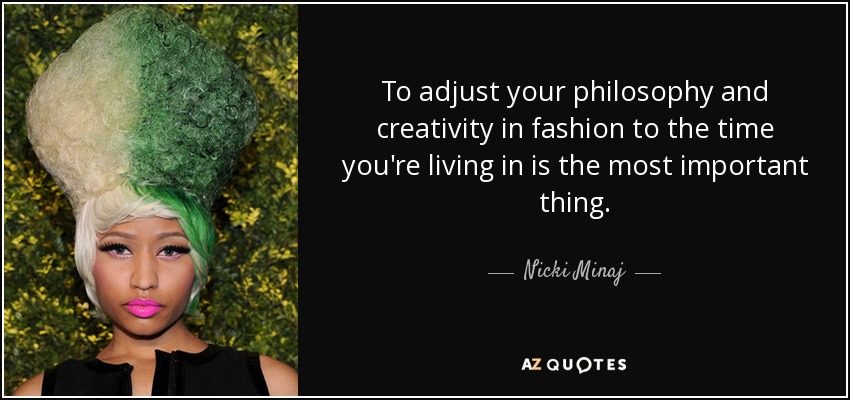 Nicki Minaj quote: To adjust your philosophy and creativity in fashion to  the