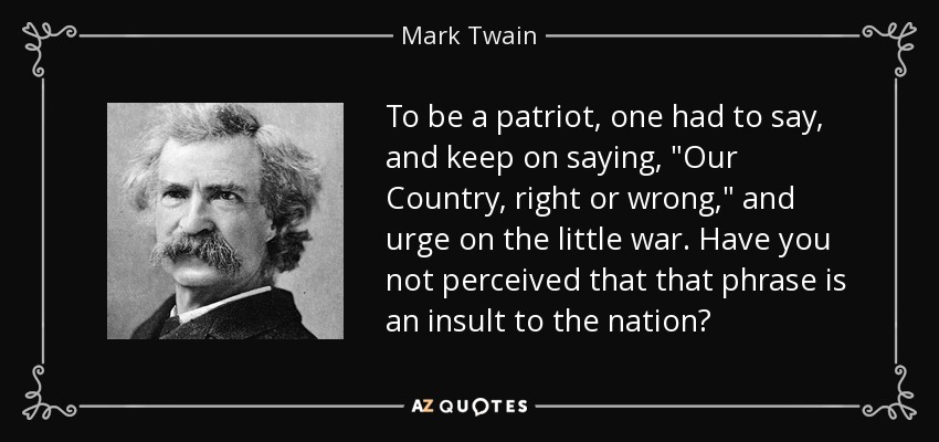 To be a patriot, one had to say, and keep on saying, 
