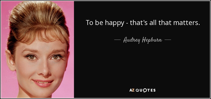 Audrey Hepburn quote: To be happy - that's all that matters.