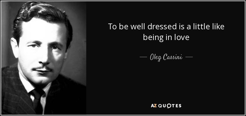 To be well dressed is a little like being in love - Oleg Cassini