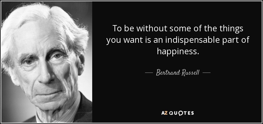 Bertrand Russell quote: To be without some of the things you want is...