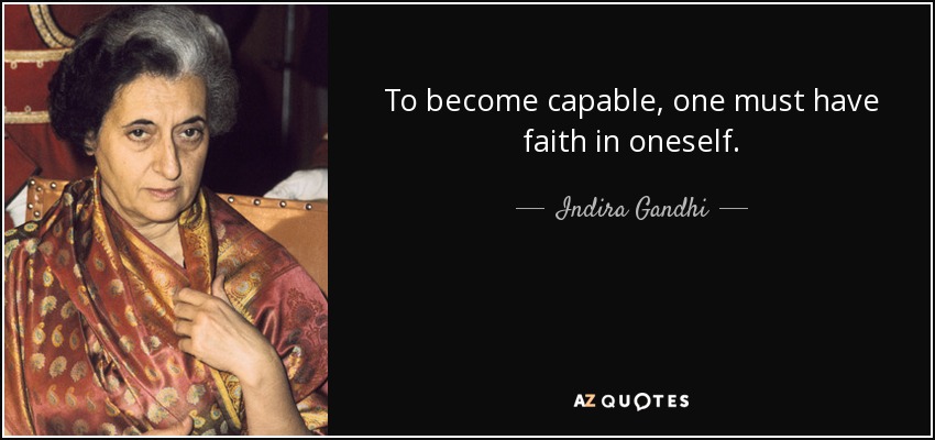 To become capable, one must have faith in oneself. - Indira Gandhi