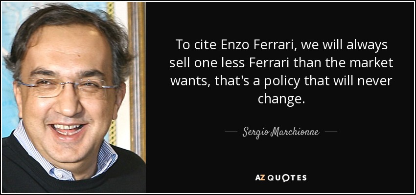 Sergio Marchionne Quote To Cite Enzo Ferrari We Will Always Sell One Less