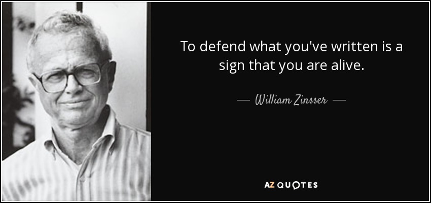 To defend what you've written is a sign that you are alive. - William Zinsser