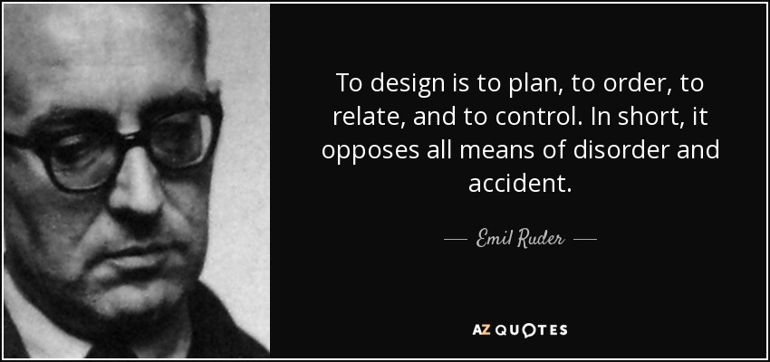 To design is to plan, to order, to relate, and to control. In short, it opposes all means of disorder and accident. - Emil Ruder