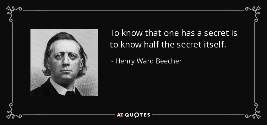 To know that one has a secret is to know half the secret itself. - Henry Ward Beecher
