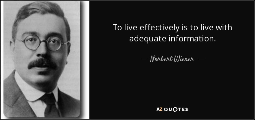 To live effectively is to live with adequate information. - Norbert Wiener
