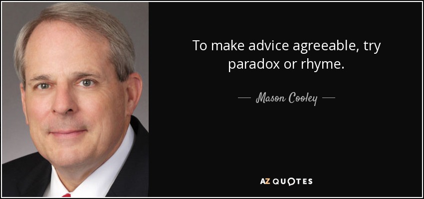 To make advice agreeable, try paradox or rhyme. - Mason Cooley