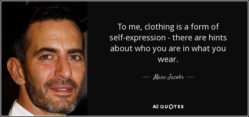To me, clothing is a form of self-expression - there are hints about who you are in what you wear. - Marc Jacobs