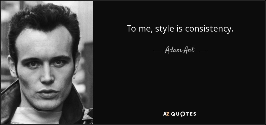 To me, style is consistency. - Adam Ant