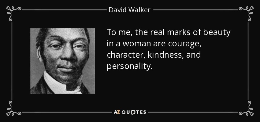 To me, the real marks of beauty in a woman are courage, character, kindness, and personality. - David Walker