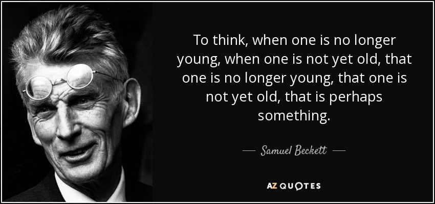Samuel Beckett quote: To think, when one is no longer young, when one...