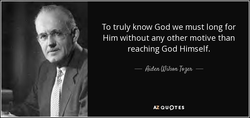 To truly know God we must long for Him without any other motive than reaching God Himself. - Aiden Wilson Tozer