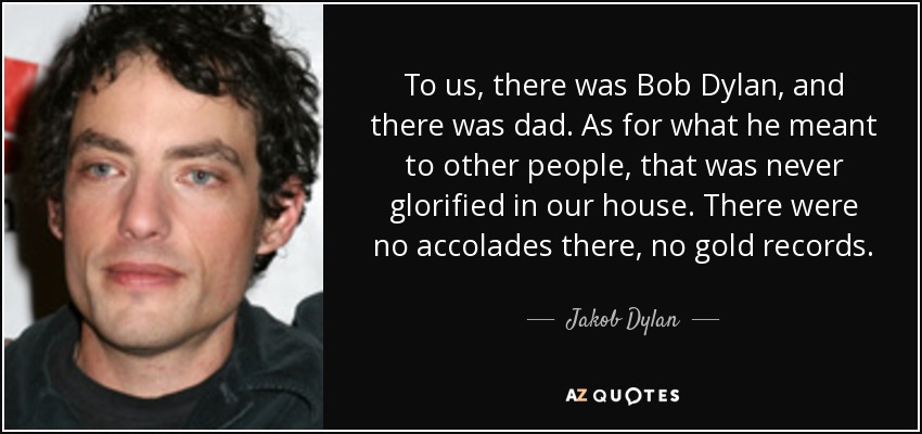 https://www.azquotes.com/picture-quotes/quote-to-us-there-was-bob-dylan-and-there-was-dad-as-for-what-he-meant-to-other-people-that-jakob-dylan-121-42-78.jpg