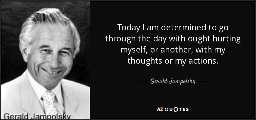 Gerald Jampolsky quote: Today I am determined to go through the day with...