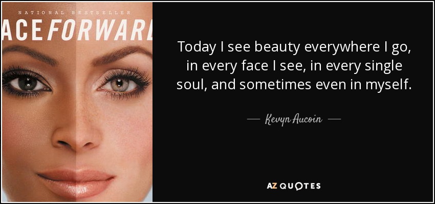 Kevyn Aucoin - Today I see beauty everywhere I go, in