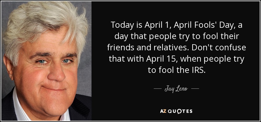 Jay Leno quote: Today is April 1, April Fools' Day, a day that...