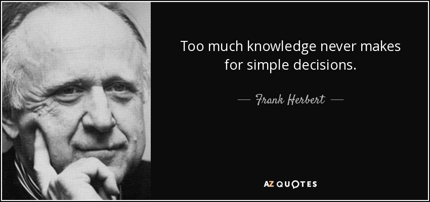 Frank Herbert quote: Too much knowledge never makes for simple decisions.