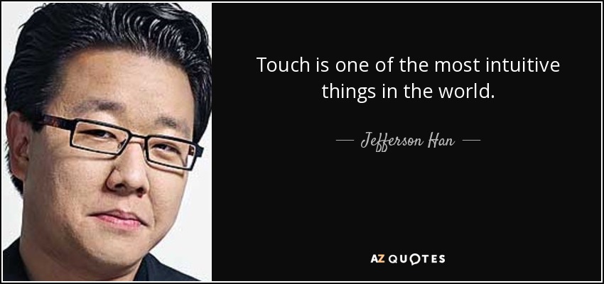 Touch is one of the most intuitive things in the world. - Jefferson Han