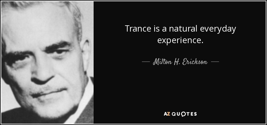 Trance is a natural everyday experience. - Milton H. Erickson