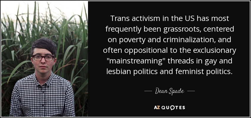 Trans activism in the US has most frequently been grassroots, centered on poverty and criminalization, and often oppositional to the exclusionary 