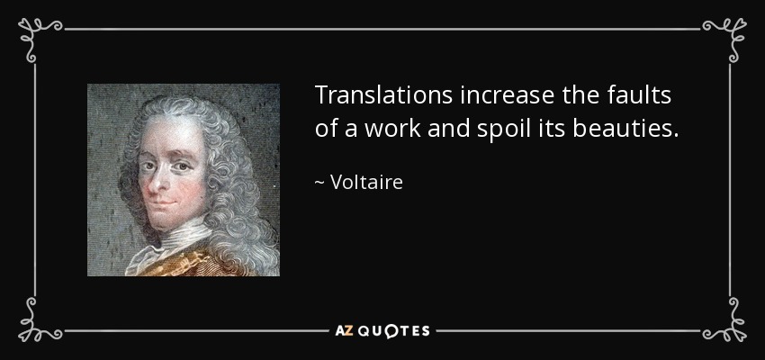 Translations increase the faults of a work and spoil its beauties. - Voltaire