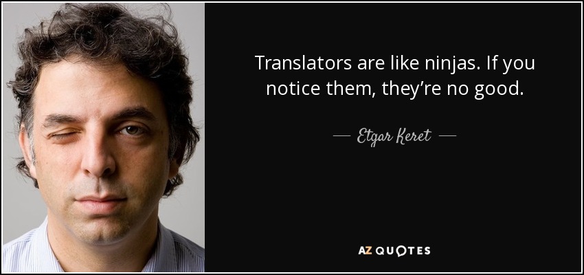Translators are like ninjas. If you notice them, they’re no good. - Etgar Keret