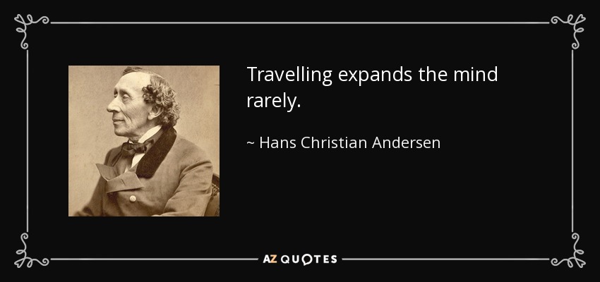 Travelling expands the mind rarely. - Hans Christian Andersen