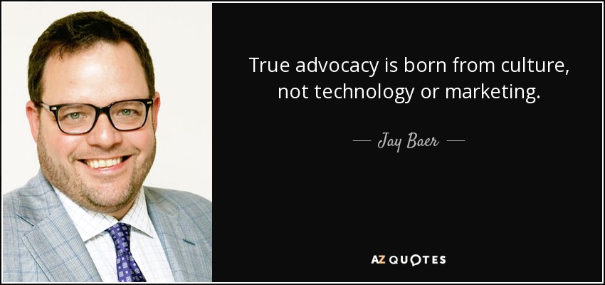 True advocacy is born from culture, not technology or marketing. - Jay Baer