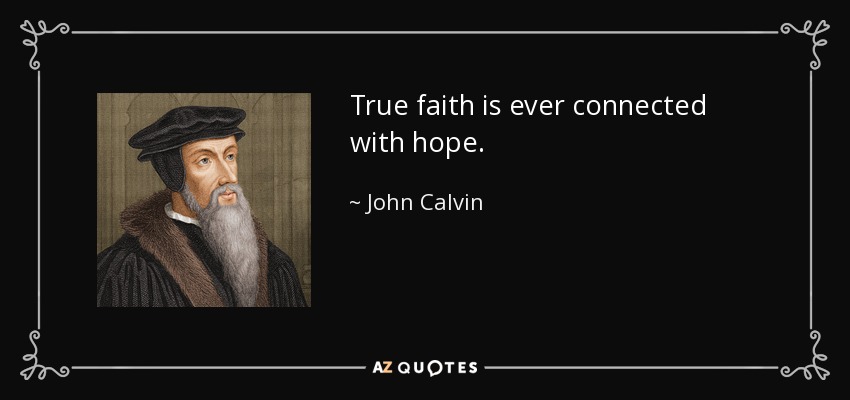 True faith is ever connected with hope. - John Calvin