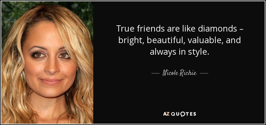 Quote True Friends Are Like Diamonds Bright Beautiful Valuable And Always In Style Nicole Richie 37 5 0599 