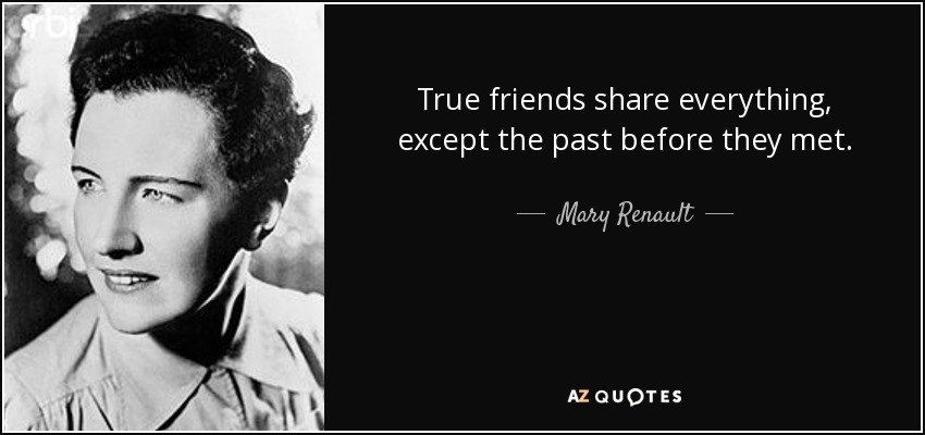 True friends share everything, except the past before they met. - Mary Renault