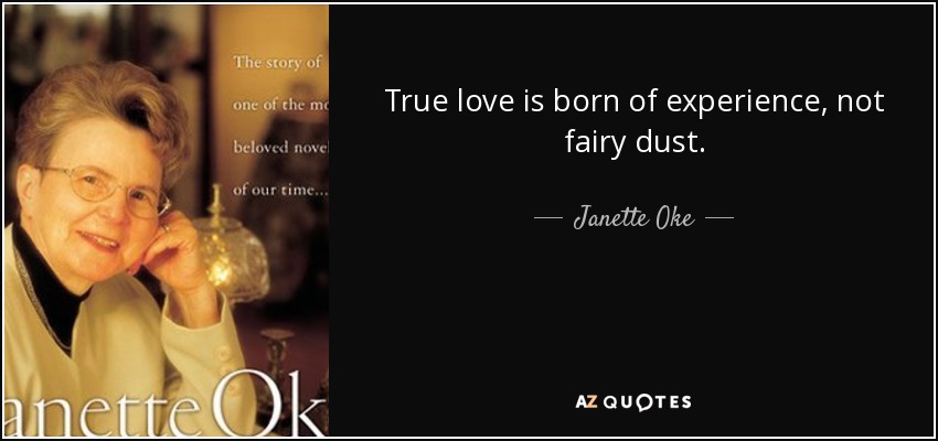 True love is born of experience, not fairy dust. - Janette Oke