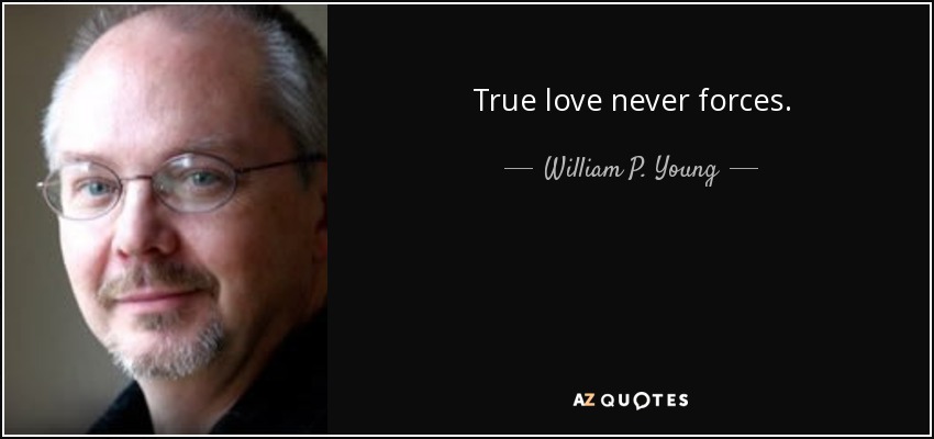 True love never forces. - William P. Young