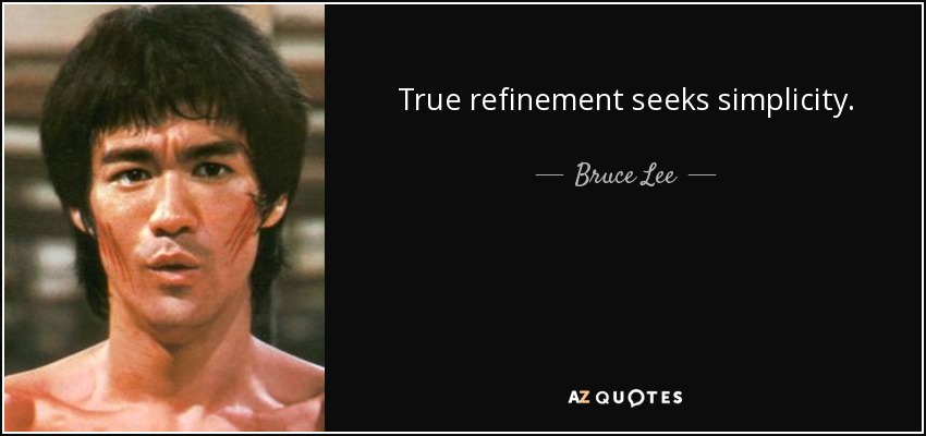 True refinement seeks simplicity. - Bruce Lee