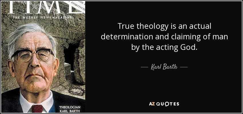 Karl Barth quote: True theology is an actual determination and claiming of man...
