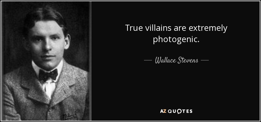 True villains are extremely photogenic. - Wallace Stevens