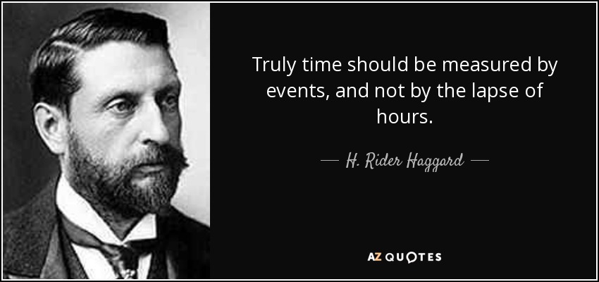 Truly time should be measured by events, and not by the lapse of hours. - H. Rider Haggard