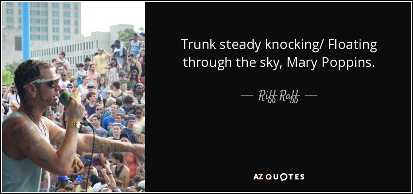 Trunk steady knocking/ Floating through the sky, Mary Poppins. - Riff Raff