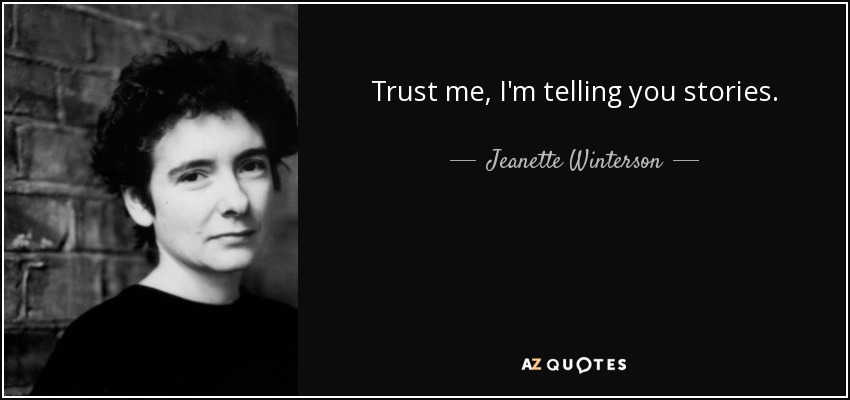 Trust me, I'm telling you stories. - Jeanette Winterson