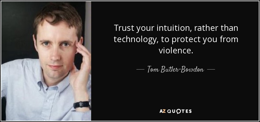 Trust your intuition, rather than technology, to protect you from violence. - Tom Butler-Bowdon