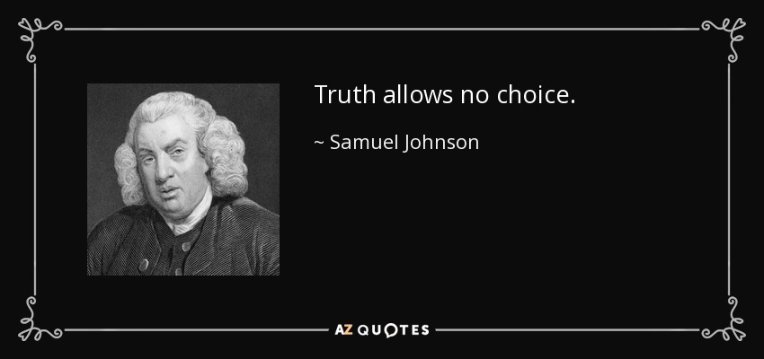 Samuel Johnson quote: Truth allows no choice.