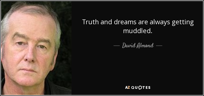 Truth and dreams are always getting muddled. - David Almond