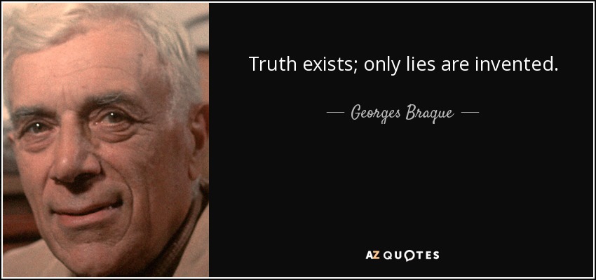 Truth exists; only lies are invented. - Georges Braque