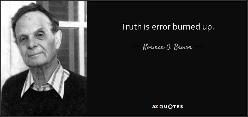 Truth is error burned up. - Norman O. Brown
