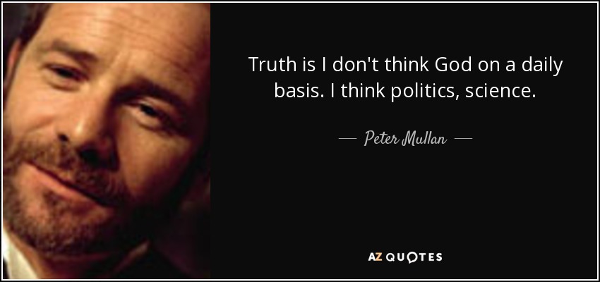 Truth is I don't think God on a daily basis. I think politics, science. - Peter Mullan