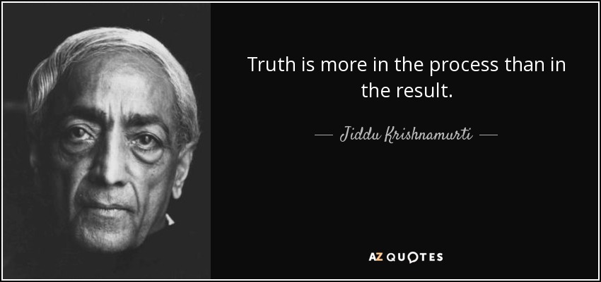 Truth is more in the process than in the result. - Jiddu Krishnamurti