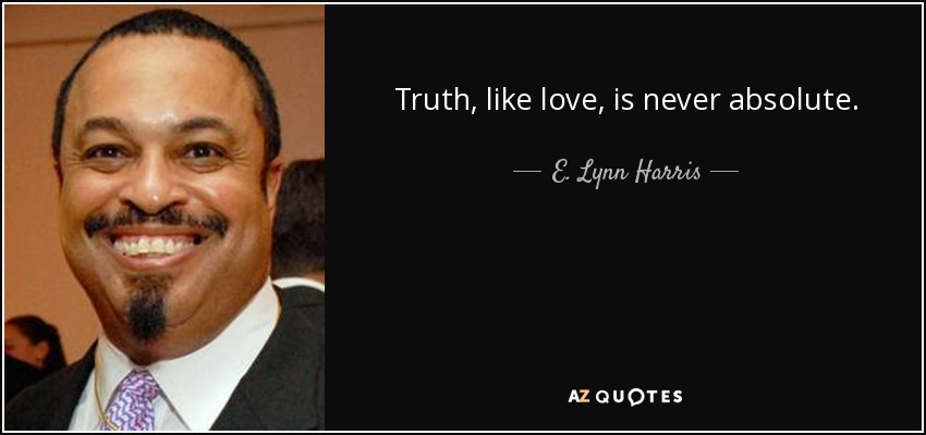 Truth, like love, is never absolute. - E. Lynn Harris